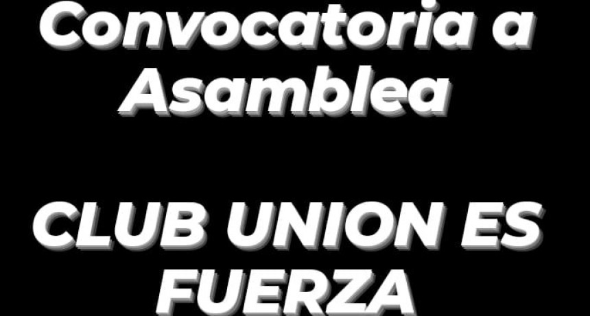 Asociación “CLUB UNION ES FUERZA DE BOLIVAR”: CONVOCATORIA ASAMBLEA ORDINARIA. Ley 15.192