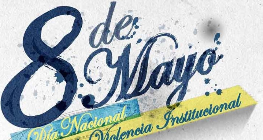 8 de mayo; D&iacute;a Nacional de la Lucha Contra la Violencia Institucional