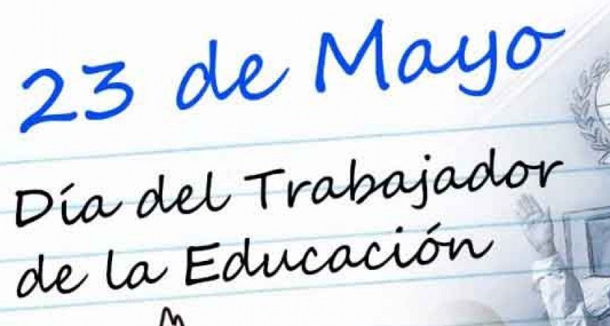 23 de mayo: d&iacute;a del trabajador y la trabajadora de la educaci&oacute;n