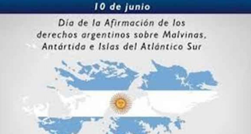 10 de Junio: &rsquo;D&iacute;a de la Afirmaci&oacute;n de los Derechos Argentinos sobre las Malvinas, islas y sector ant&aacute;rtico&rsquo;